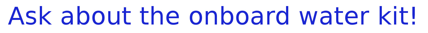 Ask about the onboard water kit!! pump and water container included!
